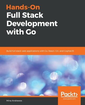 Hands-On Full-Stack Development with Go by Andrawos, Mina
