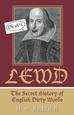 Lewd: The Secret History of English Dirty Words by Kreger, D. W.