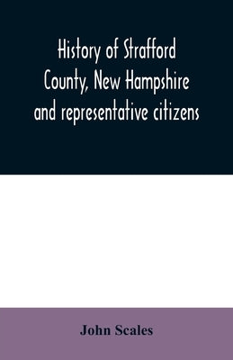 History of Strafford County, New Hampshire and representative citizens by Scales, John