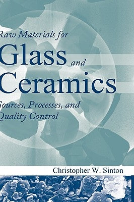 Raw Materials for Glass and Ceramics: Sources, Processes, and Quality Control by Sinton, Christopher W.