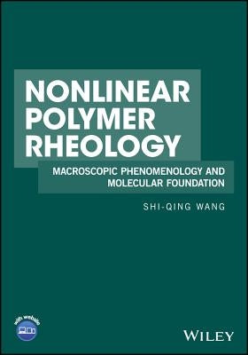 Nonlinear Polymer Rheology: Macroscopic Phenomenology and Molecular Foundation by Wang, Shi-Qing