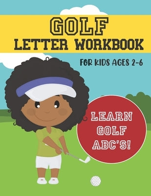 Golf Letter Workbook: For Kids Ages 2-6 - Learn Golf ABC's by Man, The Bogety