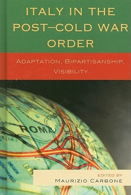 Italy in the Post-Cold War Order: Adaptation, Bipartisanship, Visibility by Carbone, Maurizio
