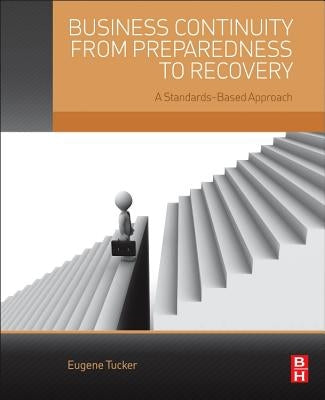 Business Continuity from Preparedness to Recovery: A Standards-Based Approach by Tucker, Gene