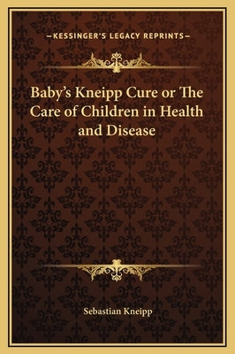 Baby's Kneipp Cure or the Care of Children in Health and Disease by Kneipp, Sebastian