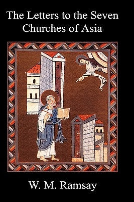 Letters to the Seven Churches of Asia and Their Place in the Plan of the Apocalypse by Ramsay, W. M.