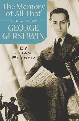 The Memory of All That: The Life of George Gershwin by Gershwin, George
