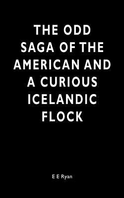 The Odd Saga of the American and a Curious Icelandic Flock by Ryan, E. E.