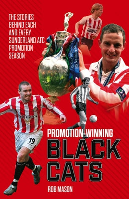 Promotion Winning Black Cats: The Stories Behind Each and Every Sunderland Afc Promotion Season by Mason, Rob