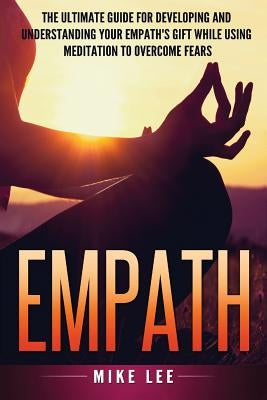 Empath: The Ultimate Guide For Developing And Understanding Your Empath's Gift While Using Meditation To Overcome Fears by Intuitive, Intuition