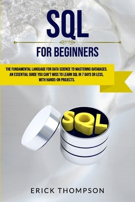 SQL for Beginners: The Fundamental Language for Data Science to Mastering Databases. an Essential Guide You Can't Miss to Learn SQL in 7 by Thompson, Erick