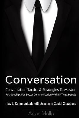 Conversation: Conversation Tactics & Strategies to Master Relationships for Better Communication with Difficult People, How to Commu by Malla, Anas