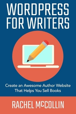 WordPress For Writers: Create an awesome author website that helps you sell books by McCollin, Rachel
