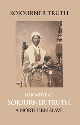 Narrative Of Sojourner Truth, A Northern Slave, Emancipated From Bodily Servitude By The State Of New York, In 1828. With A Portrait by Dictated Sojourner Truth, Edited B.