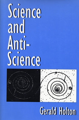 Science and Anti-Science by Holton, Gerald
