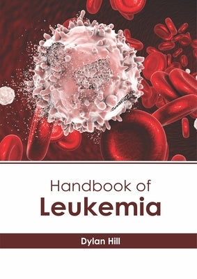 Handbook of Leukemia by Hill, Dylan