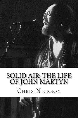 Solid Air: The Life of John Martyn by Nickson, Chris
