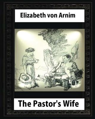 The Pastor's Wife (1914), By Elizabeth von Arnim (World's Classics) by Von Arnim, Elizabeth