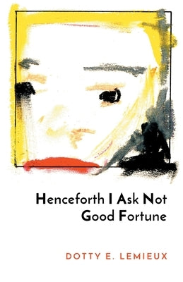 Henceforth I Ask Not Good Fortune by LeMieux, Dotty E.