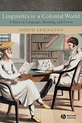Linguistics in a Colonial World: A Story of Language, Meaning, and Power by Errington, Joseph