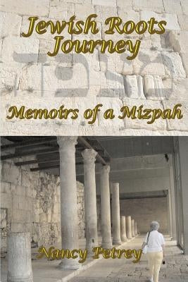 Jewish Roots Journey: Memoirs of a Mizpah by Petrey, Nancy