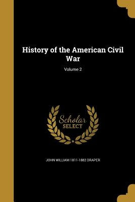 History of the American Civil War; Volume 2 by Draper, John William 1811-1882