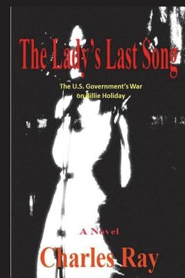 The Lady's Last Song: The U.S. Government's War on Billie Holiday by Ray, Charles
