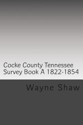 Cocke County Tn. Survey Book ?A? 1822-1854 W.P.A. Transcription by Shaw, Wayne a.