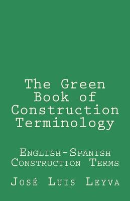 The Green Book of Construction Terminology: English-Spanish Construction Terms by Leyva, Jose Luis