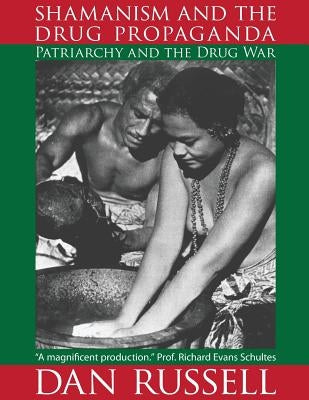 Shamanism and the Drug Propaganda: The Birth of Patriarchy and the Drug War by Russell, Dan