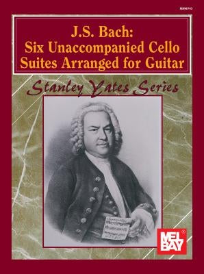 J. S. Bach: Six Unaccompanied Cello Suites Arranged for Guitar by Bach, Johann Sebastian
