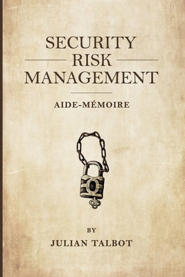 Security Risk Management Aide-Mémoire: (Srmam) by Talbot, Julian