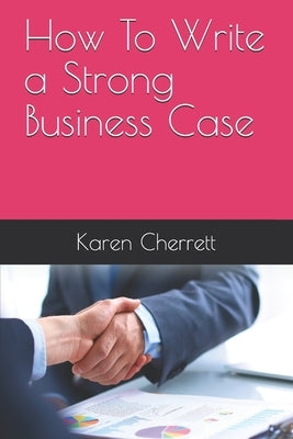 How To Write a Strong Business Case by Cherrett, Karen