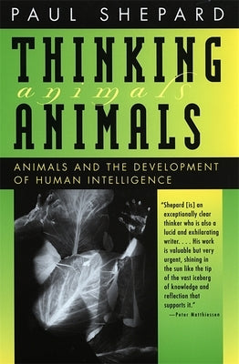 Thinking Animals: Animals and the Development of Human Intelligence by Shepard, Paul