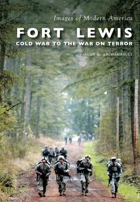 Fort Lewis:: Cold War to the War on Terror by Archambault, Alan H.