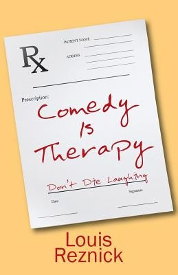 Comedy is Therapy: Don't Die Laughing by Reznick, Louis