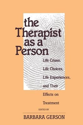 The Therapist as a Person: Life Crises, Life Choices, Life Experiences, and Their Effects on Treatment by Gerson, Barbara