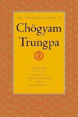 The Collected Works of Chögyam Trungpa, Volume 1: Born in Tibet - Meditation in Action - Mudra - Selected Writings by Trungpa, Chogyam
