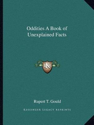 Oddities a Book of Unexplained Facts by Gould, Rupert T.