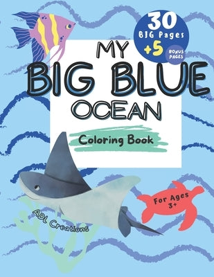 My BIG BLUE OCEAN COLORING BOOK: BIG Educational coloring book for children age 3+, Ocean creatures, + 5 BONUS beach themed pages, by Laughlin, A. D.