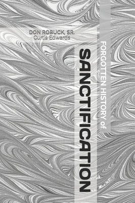 Forgotten History of Sanctification by Edwards, Curtis