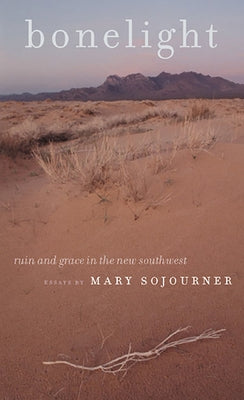 Bonelight: Ruin and Grace in the New Southwest by Sojourner, Mary