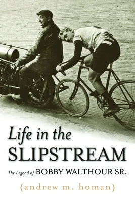 Life in the Slipstream: The Legend of Bobby Walthour Sr. by Homan, Andrew M.