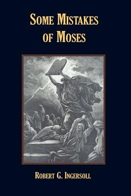 Some Mistakes of Moses by Ingersoll, Robert G.