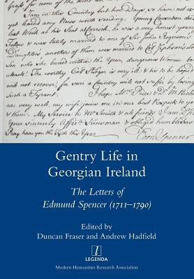 Gentry Life in Georgian Ireland: The Letters of Edmund Spencer (1711-1790) by Fraser, Duncan