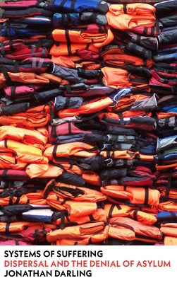 Systems of Suffering: Dispersal and the Denial of Asylum by Darling, Jonathan