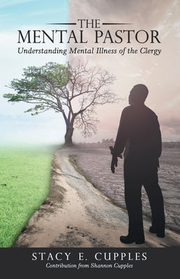 The Mental Pastor: Understanding Mental Illness of the Clergy by Cupples, Stacy E.