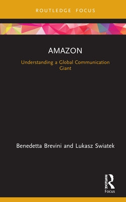 Amazon: Understanding a Global Communication Giant by Brevini, Benedetta