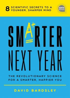 Smarter Next Year: The Revolutionary Science for a Smarter, Happier You by Bardsley, David