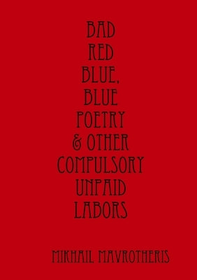 Bad red blue, blue Poetry & other compulsory unpaid labors by Mavrotheris, Mikhail